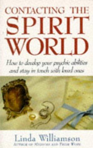 Contacting the Spirit World: How to Develop Your Psychic Abilities and Stay in Touch with Loved Ones