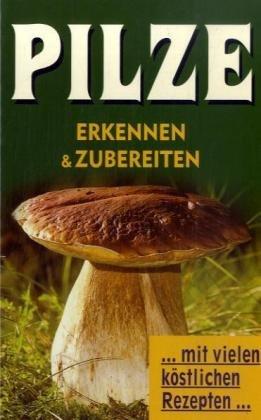 Pilze erkennen & zubereiten: ... mit vielen köstlichen Rezepten...