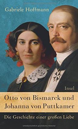 Otto von Bismarck und Johanna von Puttkamer: Die Geschichte einer großen Liebe