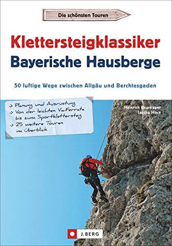 Klettersteigklassiker Bayerische Hausberge. 50 luftige Wege zwischen Allgäu und Berchtesgaden. Mit detaillierten Steigbeschreibungen, Piktogrammen, Routenkarte und Hüttenübersicht.