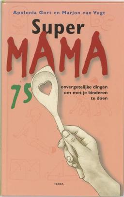 Super Mama: 75 onvergetelijke dingen om met je kind te doen