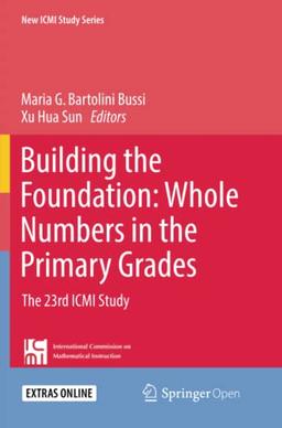 Building the Foundation: Whole Numbers in the Primary Grades: The 23rd ICMI Study (New ICMI Study Series)