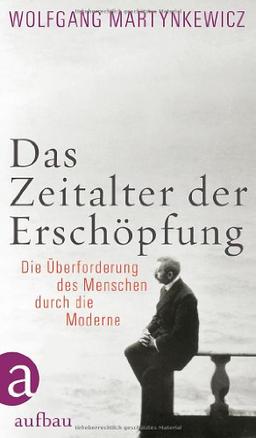 Das Zeitalter der Erschöpfung: Die Überforderung des Menschen durch die Moderne