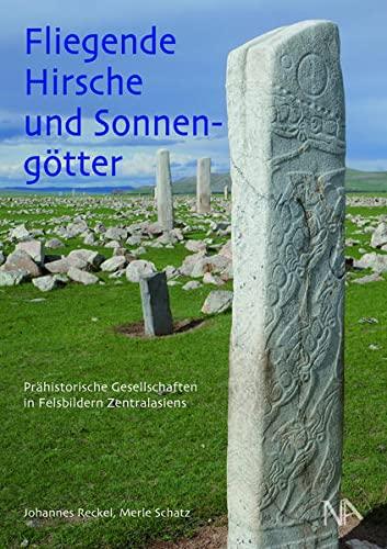 Fliegende Hirsche und Sonnengötter / Flying Deer and Sun Gods: Prähistorische Gesellschaften in Felsbildern Zentralasiens / Prehistoric Societies in Central Asian Rock Art