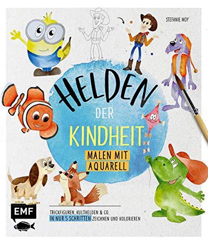 Helden der Kindheit – Malen mit Aquarell: Trickfiguren, Kulthelden und Co. in nur 5 Schritten zeichnen und kolorieren