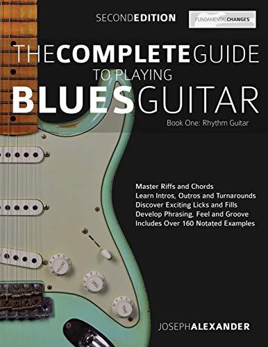 The Complete Guide to Playing Blues Guitar Book One - Rhythm Guitar: Master Blues Rhythm Guitar Playing (Play Blues Guitar, Band 1)