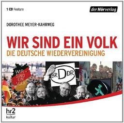 Wir sind ein Volk: Die deutsche Wiedervereinigung