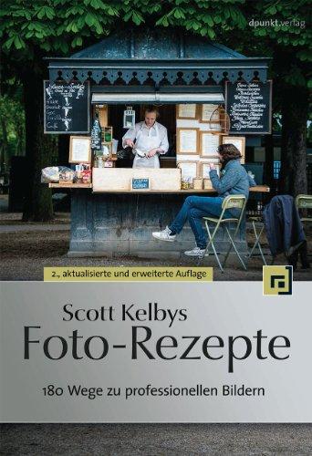 Scott Kelbys Foto-Rezepte: 180 Wege zu professionellen Bildern