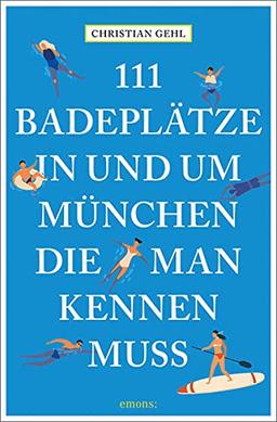 111 Badeplätze in und um München, die man kennen muss (111 Orte ...)