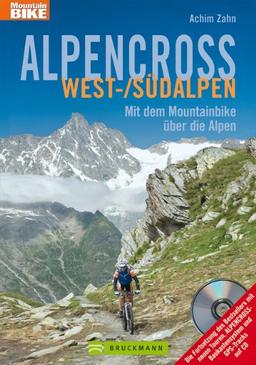 Alpencross West-/Südalpen: Die 16 besten MTB Routen entlang des Mont Blanc und Genfer See bis zum Mittelmeer, incl. Hönenprofil und Karten zu jeder Tour: Mit dem Mountainbike über die Alpen