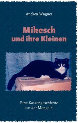 Mikesch und ihre Kleinen: Eine Katzengeschichte aus der Mongolei