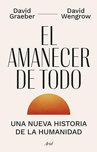 El amanecer de todo: Una nueva historia de la humanidad (Ariel)