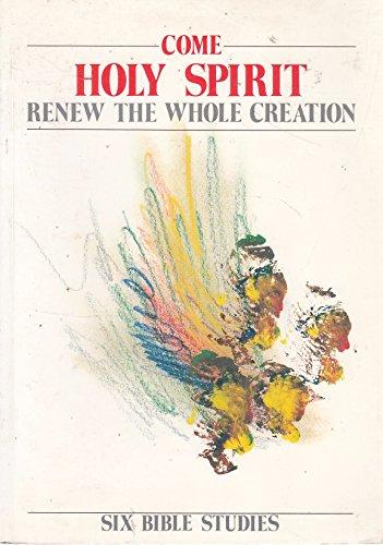 Come Holy Spirit - Renew the Whole Creation: Six Bible Studies