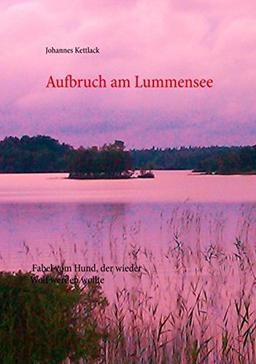 Aufbruch am Lummensee: Fabel vom Hund, der wieder Wolf werden wollte