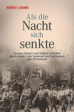 Als die Nacht sich senkte: Europas Dichter und Denker zwischen den Kriegen und am Vorabend von Faschismus und NS-Barbarei