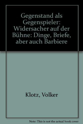 Gegenstand als Gegenspieler: Widersacher auf der Bühne: Dinge, Briefe, aber auch Barbiere