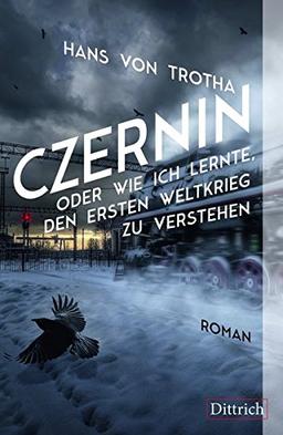 Czernin oder wie ich lernte, den Ersten Weltkrieg zu verstehen: Roman