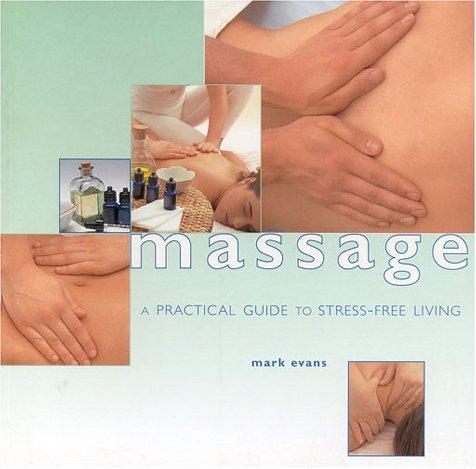 Massage: A Practical Guide to Stress-Free Living: Easy Relaxation Techniques with Step-by-step Massage (Guide for Life)