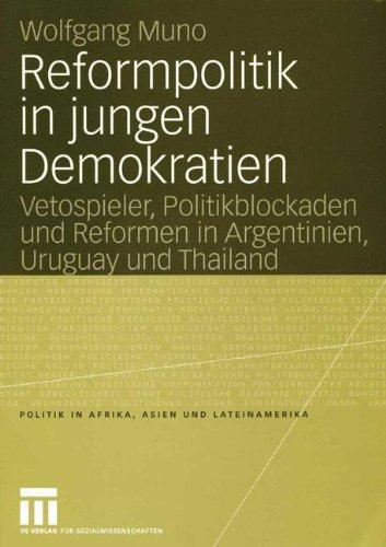 Reformpolitik in jungen Demokratien: Vetospieler, Politikblockaden und Reformen in Argentinien, Uruguay und Thailand im Vergleich (Politik in Afrika, Asien und Lateinamerika) (German Edition)