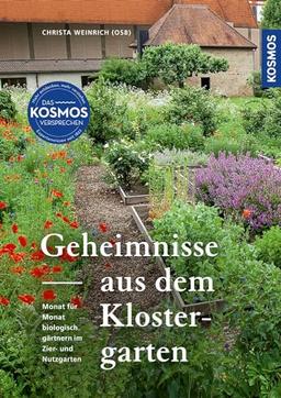 Geheimnisse aus dem Klostergarten: Monat für Monat biologisch gärtnern im Zier- und Nutzgarten