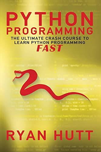 Python: Learn Python FAST! - The Ultimate Crash Course to Learning the Basics of the Python Programming Language In No Time