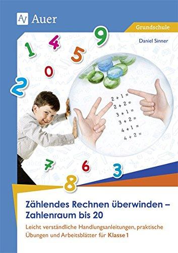 Zählendes Rechnen überwinden - Zahlenraum bis 20: Leicht verständliche Handlungsanleitungen, prakti sche Übungen und Arbeitsblätter für Klasse 1