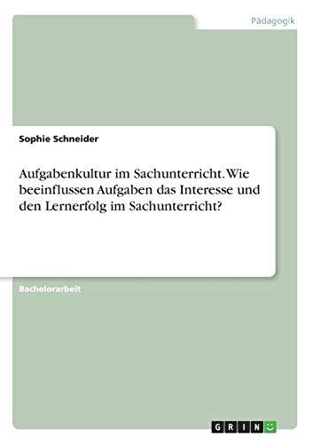 Aufgabenkultur im Sachunterricht. Wie beeinflussen Aufgaben das Interesse und den Lernerfolg im Sachunterricht?