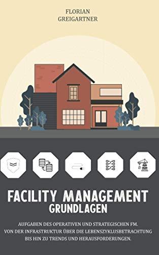 Facility Management - Grundlagen: Aufgaben des operativen und strategischen FM. Von der Infrastruktur über die Lebenszyklusbetrachtung bis hin zu Trends und Herausforderungen.