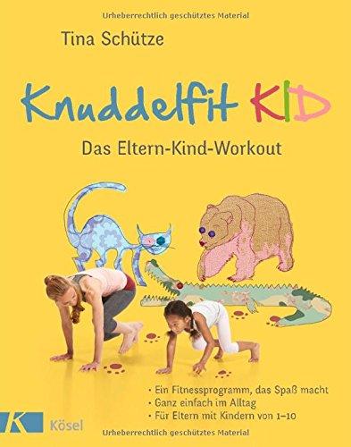 Knuddelfit KID: Das Eltern-Kind-Workout. Ein Fitnessprogramm, das Spaß macht. Ganz einfach im Alltag. Für Eltern mit Kindern von 1-10