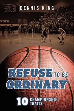 Refuse to Be Ordinary: 10 Championship Traits