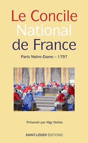 Le Concile national de France : tenu à Paris en l'an de l'ère chrétienne 1797, commencé le 15 août (28 Thermidor, an V de la République française) et terminé le 12 novembre (22 Brumaire, an VI) : canons et décrets mis en ordre par les évêques réunis à P...