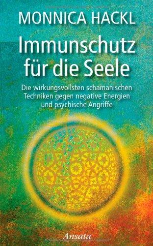 Immunschutz für die Seele: Die wirkungsvollsten schamanischen Techniken gegen negative Energien und psychische Angriffe