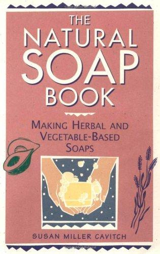 The Natural Soap Book: Making Herbal and Vegetable-Based Soaps