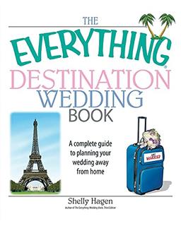 The Everything Destination Wedding Book: A Complete Guide to Planning Your Wedding Away from Home