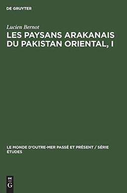 Les paysans arakanais du Pakistan oriental, I: L’histoire, le monde végétal et l'organisation sociale des réfugiés Marma (Mog). (Le Monde d’Outre-Mer Passé et Présent / Série Études, 16, 1, Band 16)