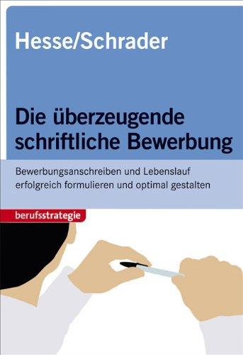 Die überzeugende schriftliche Bewerbung: Bewerbungsanschreiben und Lebenslauf erfolgreich formulieren und optimal gestalten