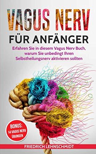 Vagus Nerv für Anfänger: Erfahren Sie in diesem Vagus Nerv Buch, warum Sie unbedingt Ihren Selbstheilungsnerv aktivieren sollten