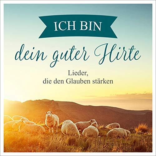 Ich bin dein guter Hirte: Lieder, die den Glauben stärken