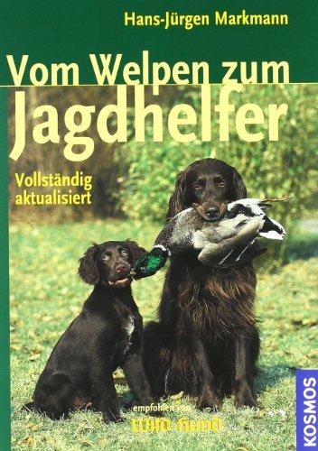 Vom Welpen zum Jagdhelfer: A bis Z der Früherziehung, Förderung, Ausbildung und Führung von Vorstehhunden