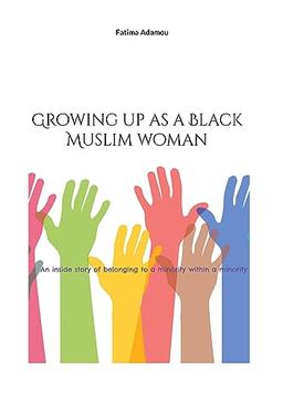 Growing up as a Black Muslim woman : An inside story of belonging to a minority within a minority