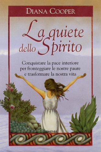 La quiete dello Spirito. Conquistare la pace interiore per fronteggiare le nostre paure e trasformare la nostra vita (La via positiva)