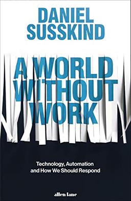 A World Without Work: Technology, Automation and How We Should Respond