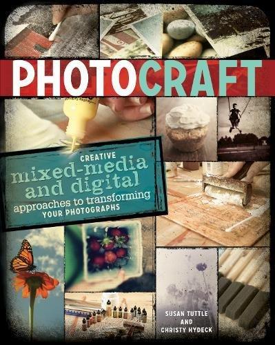 Photo Craft: Creative Mixed Media And Digital Approaches To Transforming Your Photographs