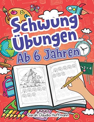 Schwungübungen Ab 6 Jahren: Spannende Schwungübungen Zur Erhöhung Der Feinmotorik, Konzentration Und Der Augen-Hand-Koordination Von Kindern. Unschlagbares Geschenk Für Kinder Ab 6 Jahren!