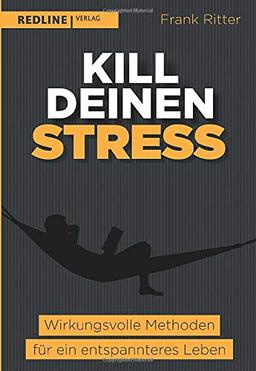 Kill deinen Stress!: Wirkungsvolle Methoden für ein entspannteres Leben