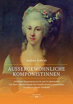 Außergewöhnliche Komponistinnen. Weibliches Komponieren im 18. und 19. Jahrhundert: Von Maria Theresia Paradis über Josepha Barbara Auenhammer bis Julie von Baroni-Cavalcabò