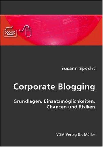 Corporate Blogging: Grundlagen, Einsatzmöglichkeiten, Chancen und Risiken