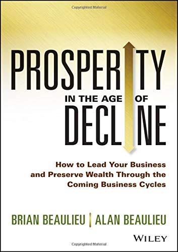 Prosperity in The Age of Decline: How to Lead Your Business and Preserve Wealth Through the Coming Business Cycles