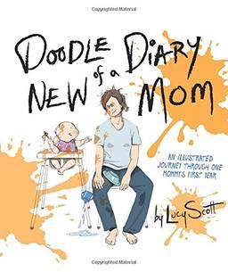 Doodle Diary of a New Mom: An Illustrated Journey Through One Mommys First Year