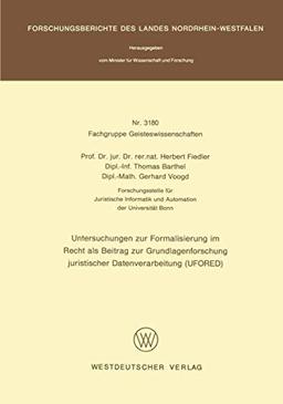 Untersuchungen zur Formalisierung im Recht als Beitrag zur Grundlagenforschung juristischer Datenverarbeitung (UFORED) (Forschungsberichte des Landes Nordrhein-Westfalen, 3180, Band 3180)